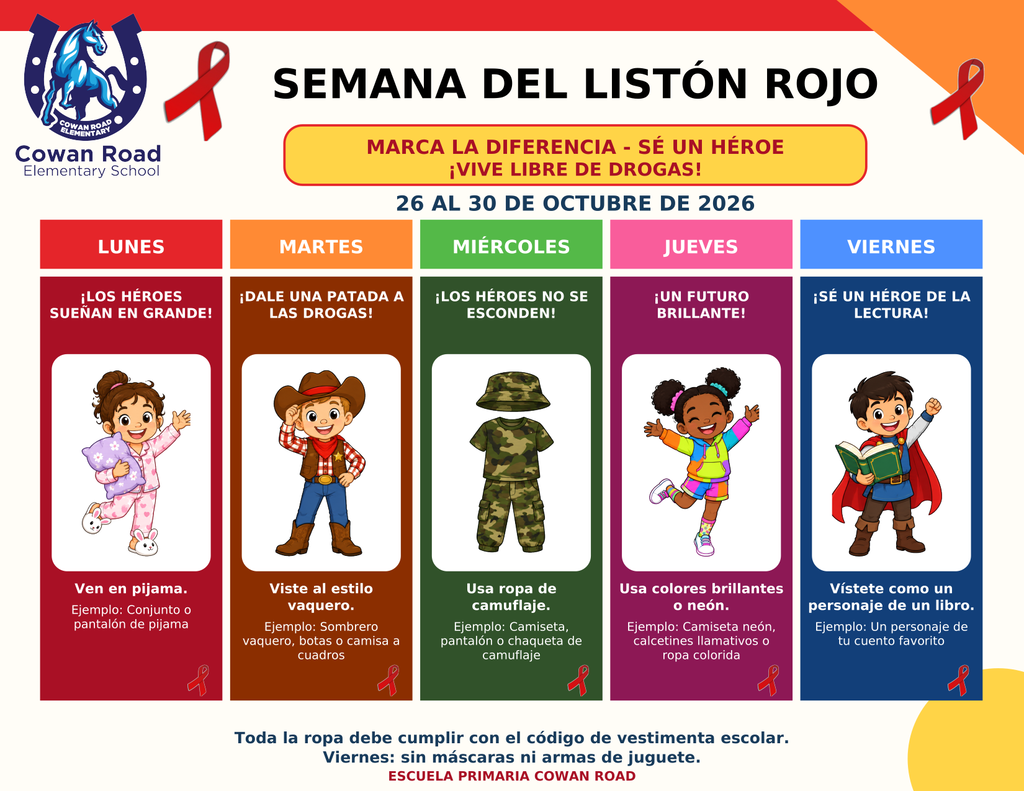 Un calendario de días de vestimenta para la Semana del Listón Rojo de Cowan Road Elementary School, del 26 al 30 de octubre de 2026. El tema es “Marca la diferencia – Sé un héroe – ¡Vive libre de drogas!” El lunes es “¡Los héroes sueñan en grande!” y los estudiantes pueden usar pijamas apropiados para la escuela. El martes es “¡Dale una patada a las drogas!” y pueden usar ropa de estilo vaquero. El miércoles es “¡Los héroes no se esconden!” y pueden usar ropa de camuflaje. El jueves es “¡Un futuro brillante!” y pueden usar colores brillantes o neón. El viernes es “¡Sé un héroe de la lectura!” y pueden vestirse como su personaje favorito de un libro. El gráfico recuerda a las familias que toda la ropa debe cumplir con el código de vestimenta escolar y que el viernes no se permiten máscaras ni armas de juguete.