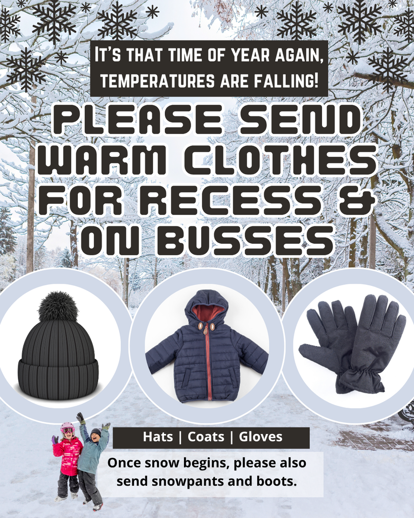 Warm Clothes needed for recess & busses.