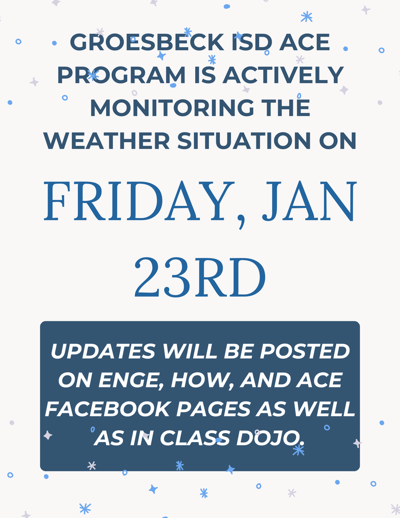 Groesbeck ACE weather updates will be on ENGE, HOW, and ACE Facebook, as well as Class Dojo