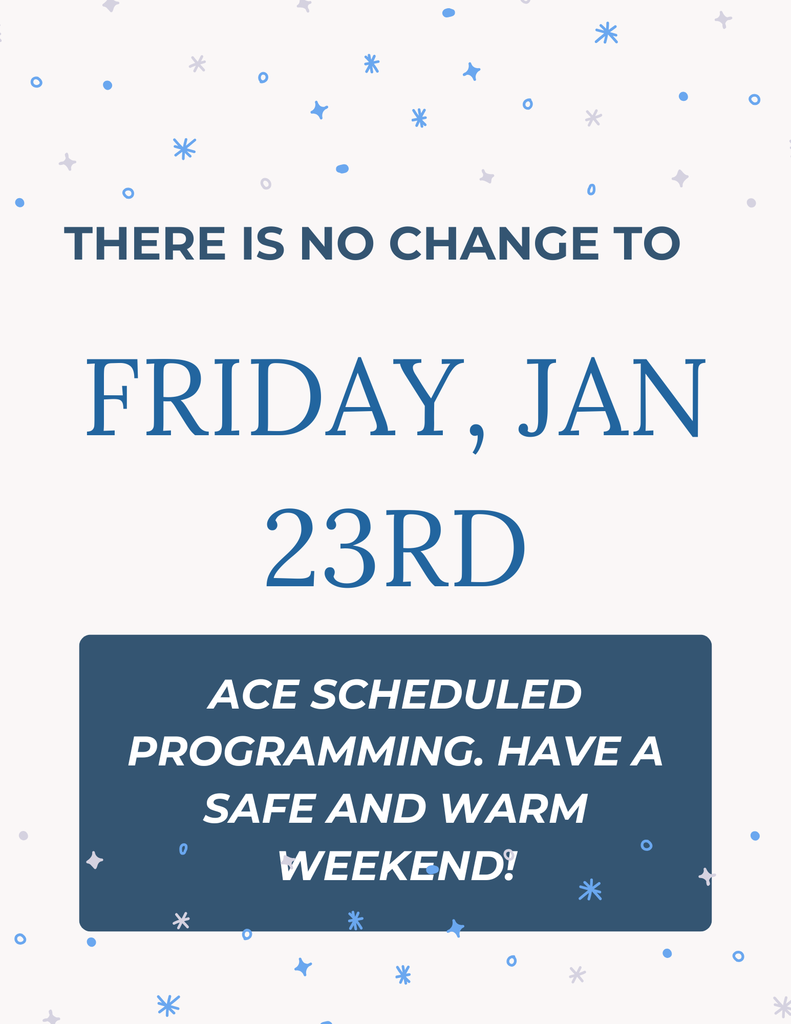 There is no change to ACE scheduled programming today. Have a safe and warm weekend!