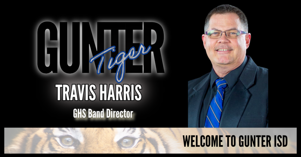 Man on a black background with a Gunter Tiger sign.  Welcometo Gunter ISD Travis Harris as our new high school band director.