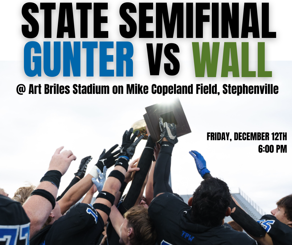 State Semifial Gunte VS Wall, Gunter football players are holding up a trophy.  The game is Friday, December 12th at 6 pm.
