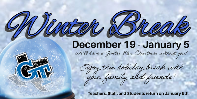 We will have a Gunter Blue Christmas without you! Enjoy this time with family and friends. Teachers , Staff, and Students return to school on January 5th.