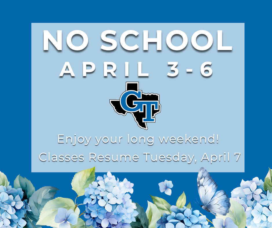 Blue background with white text: "No School April 3-6" and "Enjoy your long weekend! Classes Resume Tuesday, April 7." Texas GT logo. Blue flowers and a butterfly.