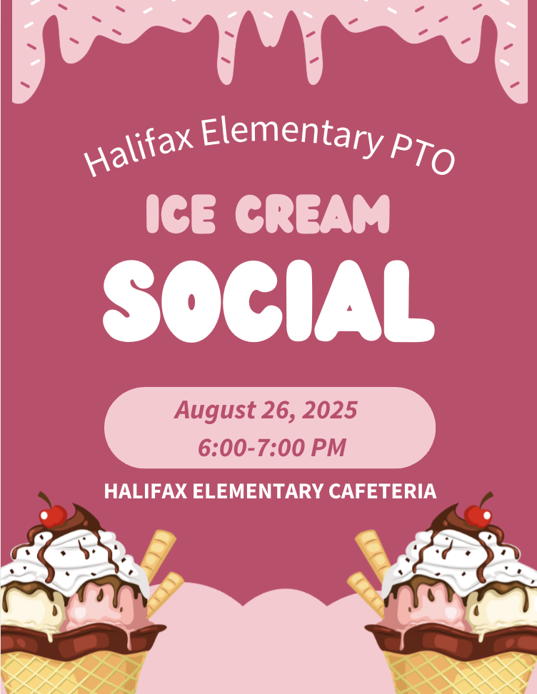 Halifax Elementary PTO Ice Cream Social August 26, 2025 6:00-7:00 pm Halifax Elementary Cafeteria