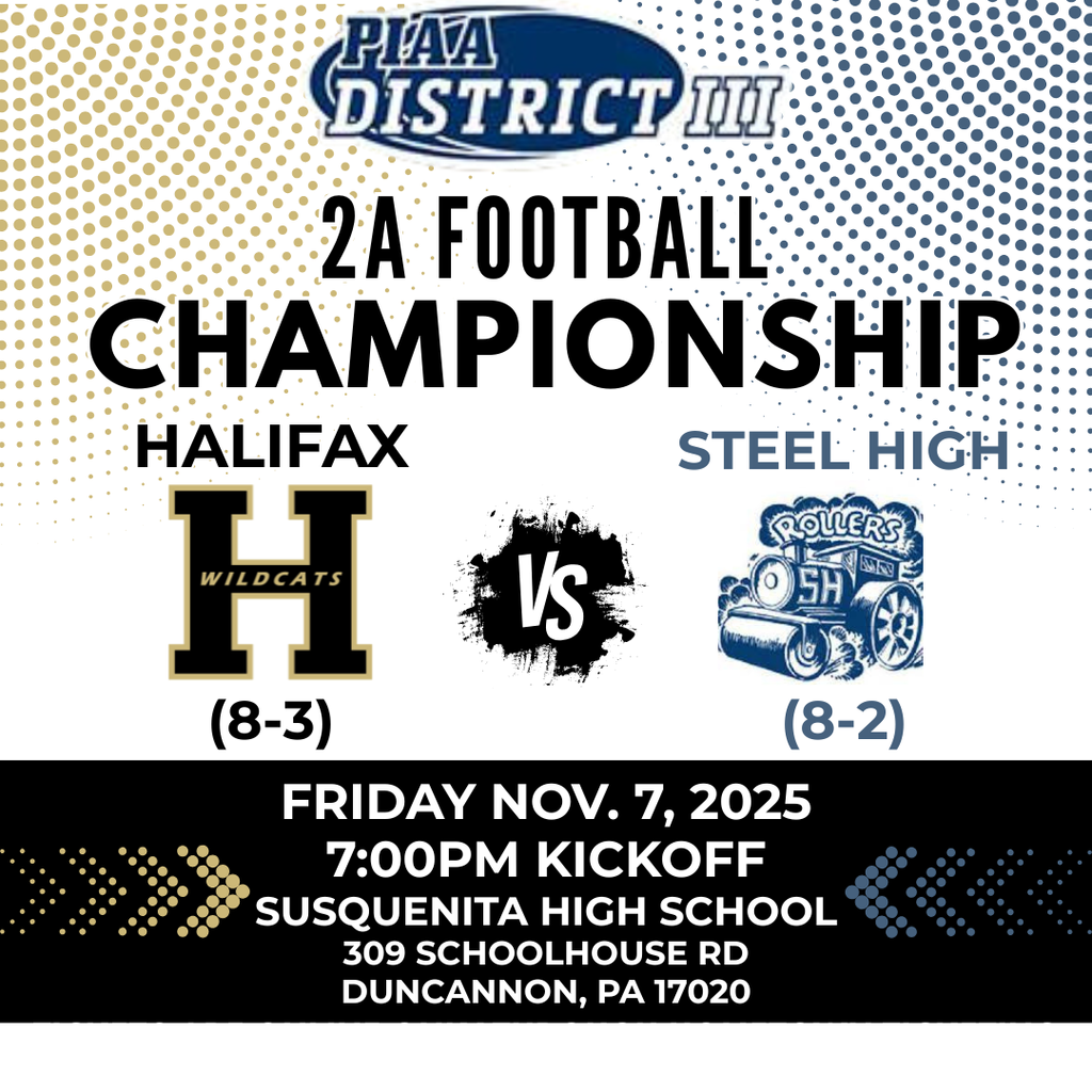 PIAA District III 2A Football Champioship game between Halifax (8-3) and Steel High (8-2) will be played on Friday November 7, 2025 with a 7:00pm kickoff at Susquenita High School located at 309 Schoolhouse Road Duncannon, PA 17020