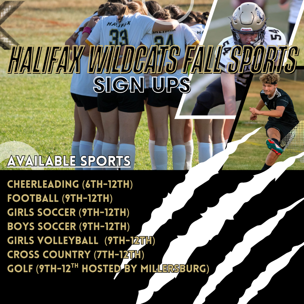 Halifax Wildcats Fall Sports Sign Ups: Available sports: Cheerleading, Football, Girls Soccer, Boys Soccer, GIrls Volleyball, Cross Country, Golf. 