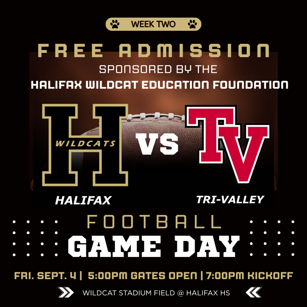 Black and white poster. Football team names: Halifax Wildcats and Tri-Valley. Date: Fri, Sept 4. Time: Gates open at 5 pm, kickoff at 7 pm. Location: Wildcat Stadium Field, Halifax HS.