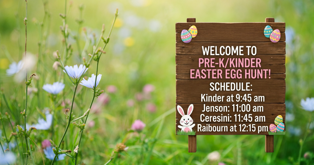 Easter Egg Hunt Schedule : Kinder at 9:45 am, Jenson: 11 am, Ceresini: 11:45 am and Raibourn at 12:15 pm