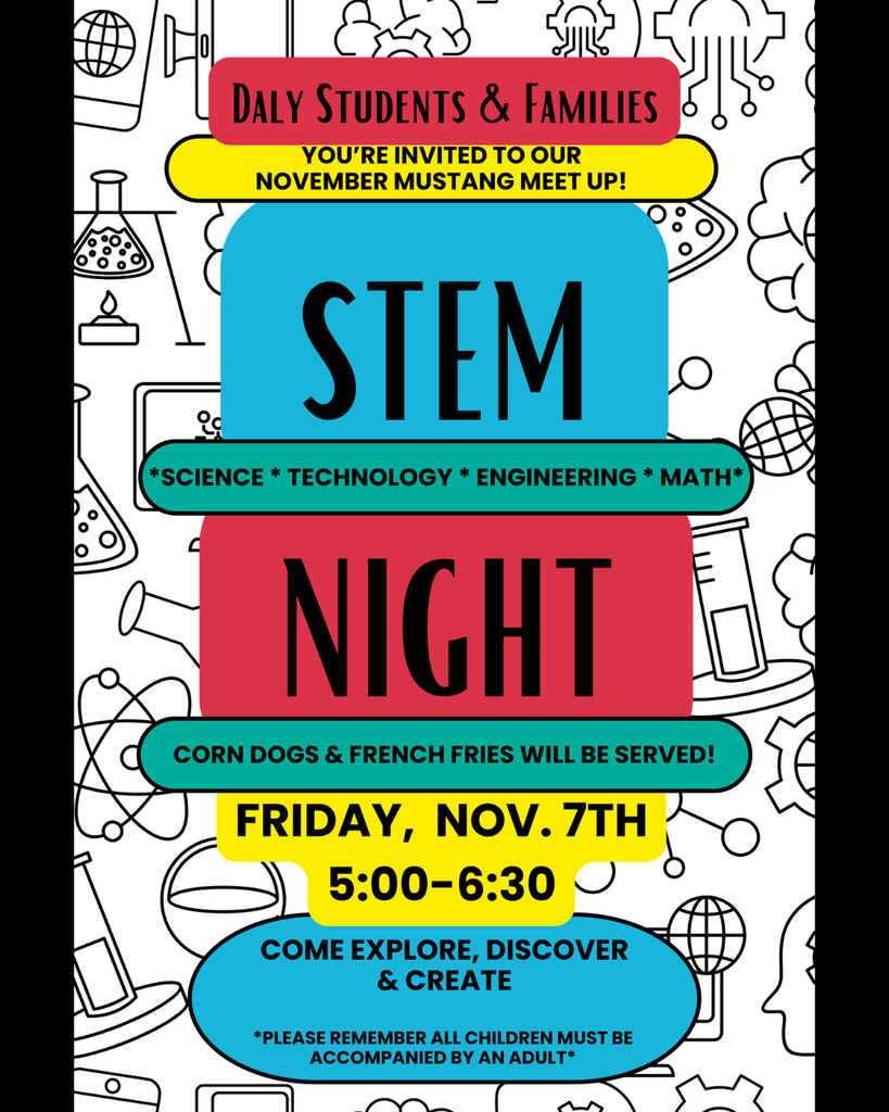 Daly November Mustang Meet-Up, Science Technology Engineering Math night. Corn dogs & french fries will be servedc. Friday, Nov 7, 5-6:30pm at Daly Elementary. Children must be accompanied by an adult.