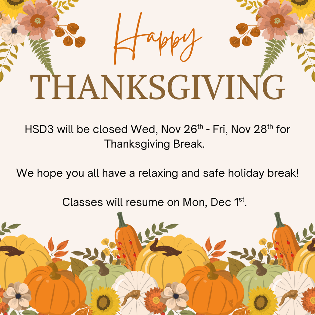 graphc with pumpkins and fall foliage saying "Happy thanksgiving, HSD3 will be closed Wed, Nov 26th-Fri, Nov 28th for Thanksgiving Break. We hope you all have a relaxing and safe holiday break! Classes will resume on Mon, Dec 1st"