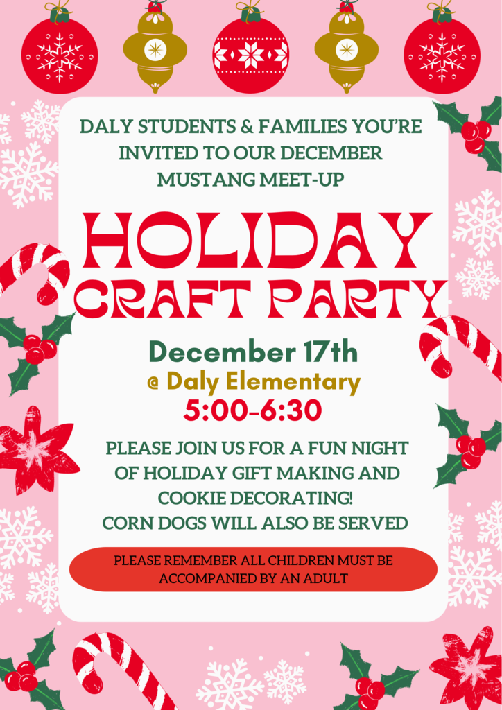 flyer with candy canes and holly advertising the Daly Elementary Mustang MeetUp event on Dec 17, 5-6:30PM.  There will holiday gift making, cookie decorating, and corn dogs will be provided.  All children must be accompanied by an adult.
