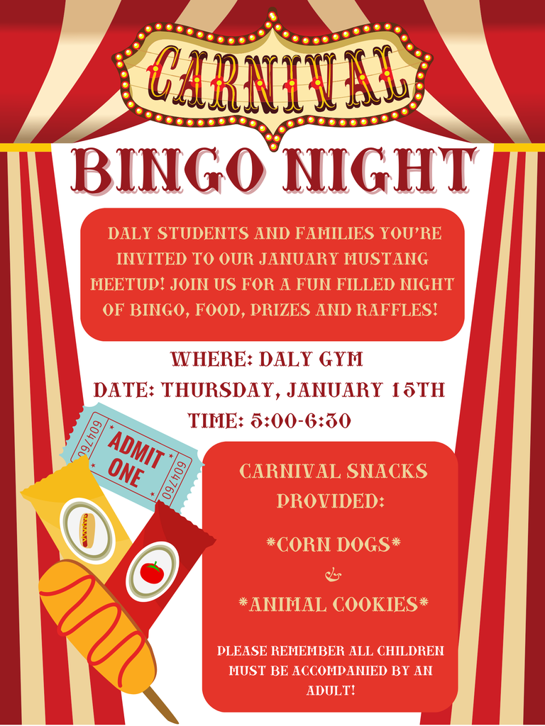 Daly Elementary Carnival Bingo Night on Thursday, January 15th, 5-6:30PM. Corn dogs and animal cookies provided.  All Children must be accompanied by an adult.