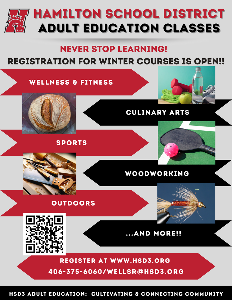 Hamilton school district adult education classes include wellness & fitness, culinary arts, sports, woodworking, outdoors and more!  Register at www.hsd3.org .  Call 406-375-6060 or email wellsr@hsd3.org with questions