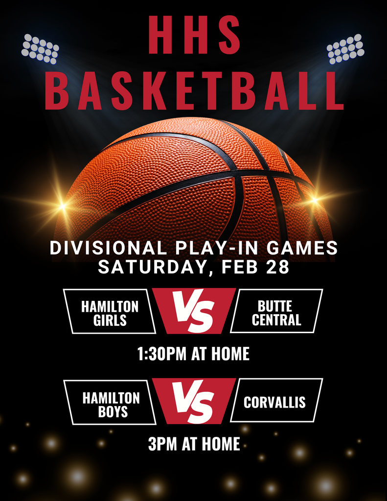 Hamilton High School divisional play-in basketball games at home on Saturday, Feb 28, 2026.  Hamilton girls play Butte Central at 1:30PM.  Hamilton Boys play Corvallis at 3:00PM.