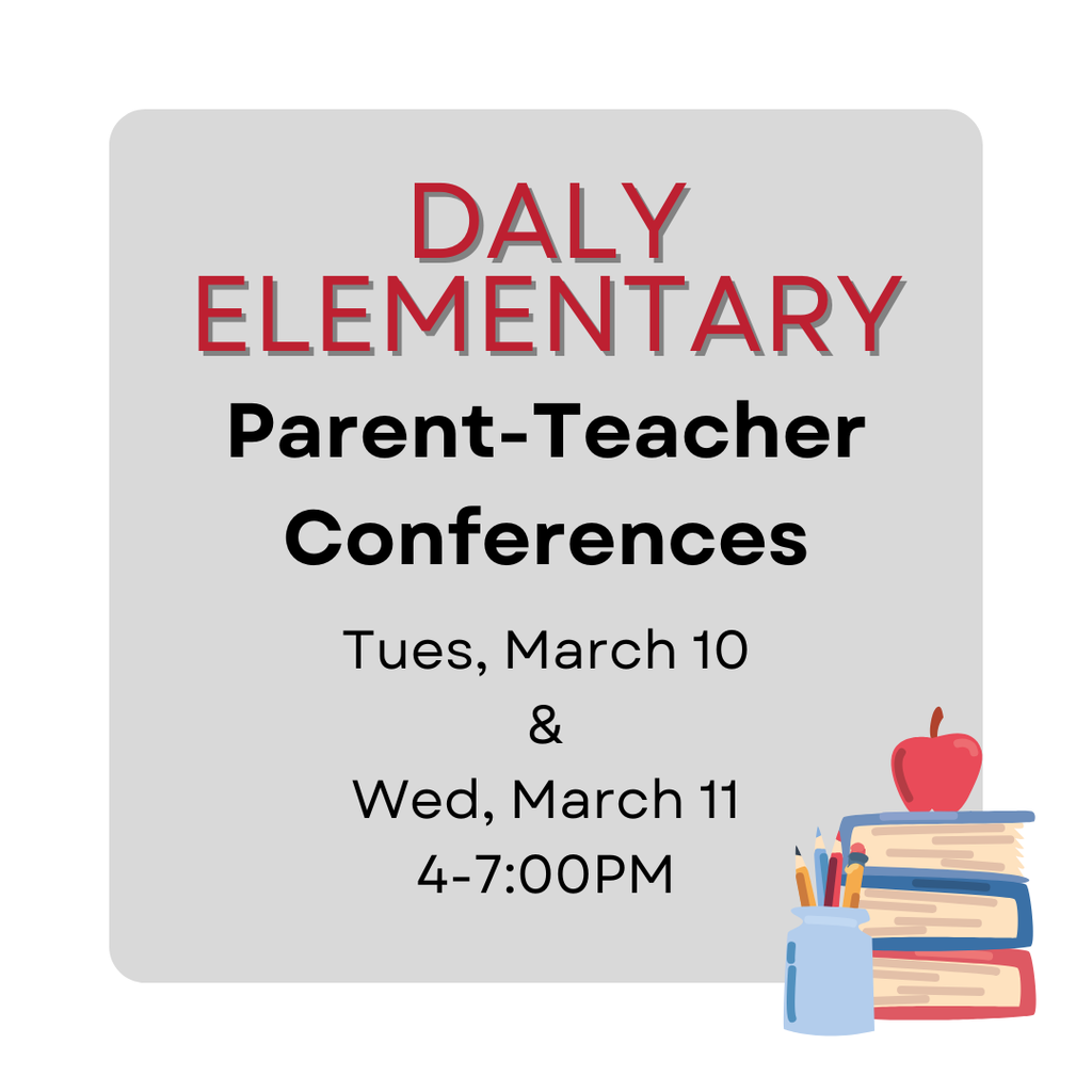 Daly Elementary parent teacher conferences are Tues, March 10 and Wed, March 11, 4-7PM