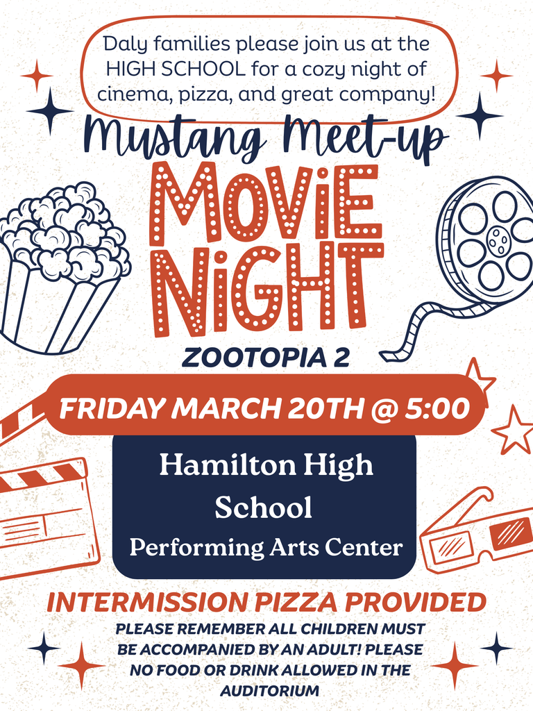 daly mustang meet-up movie night.  "zootopia 2".  friday, march 20th @ 5:00.  at hamilton high school performing arts center.  intermission pizza provided.  please remember all children must be accompanied by an adult.  please no food or drink allowed in the auditorium.