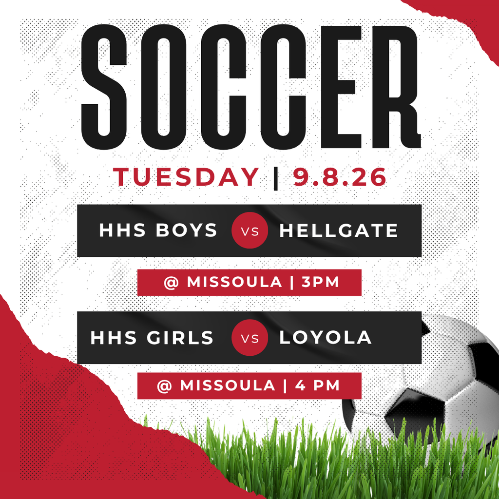 Soccer. Tuesday, 9/8/26. HHS boys vs Hellgate @ missoula, 3PM. HHS girls vs Loyola @ Missoula @ 4PM