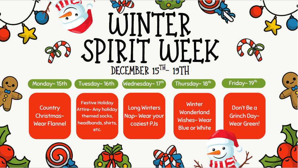 Winter Spirit Week- Monday Wear Flannel, Tuesday wear holiday attire, Wednesday wear PJs, Thursday wear blue or white, Friday Grinch Green