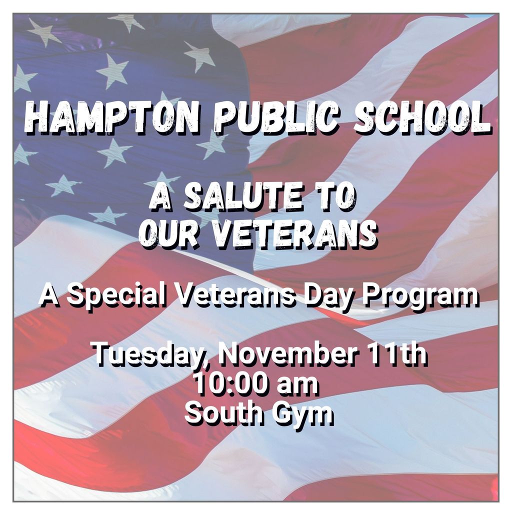 Hampton Public School Salute to our Veterans A Special Veterans Day Program Tuesday, November 11th at 10 am in the South Gym