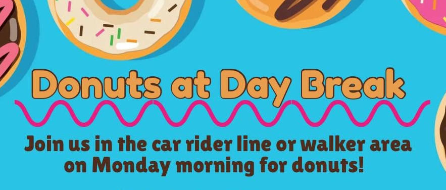 donuts at day break - join us in the car rider line or talker area on Monday morning for donuts