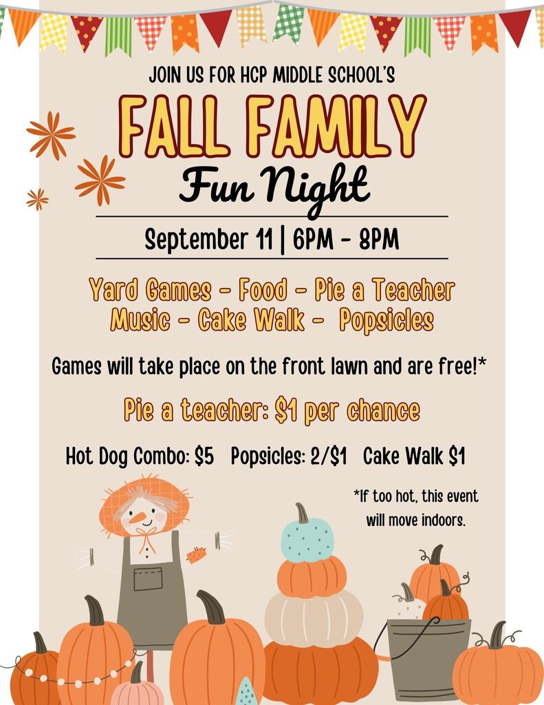 Invitation with pumpkins and a scarecrow. "FALL FAMILY Fun Night" at HCP Middle School. September 11, 6-8 PM. Includes yard games, food, pie a teacher, music, cake walk, and popsicles.