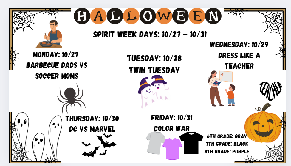 Spirit Week 10/27 BBQ Dads vs. Soccer Moms; 10/28 Twin Tuesday; 10/29 Dress Like a Teacher; 10/30 DC vs Marvel; 10/31 School Colors 6: Gray, 7: Black, 8: Purple