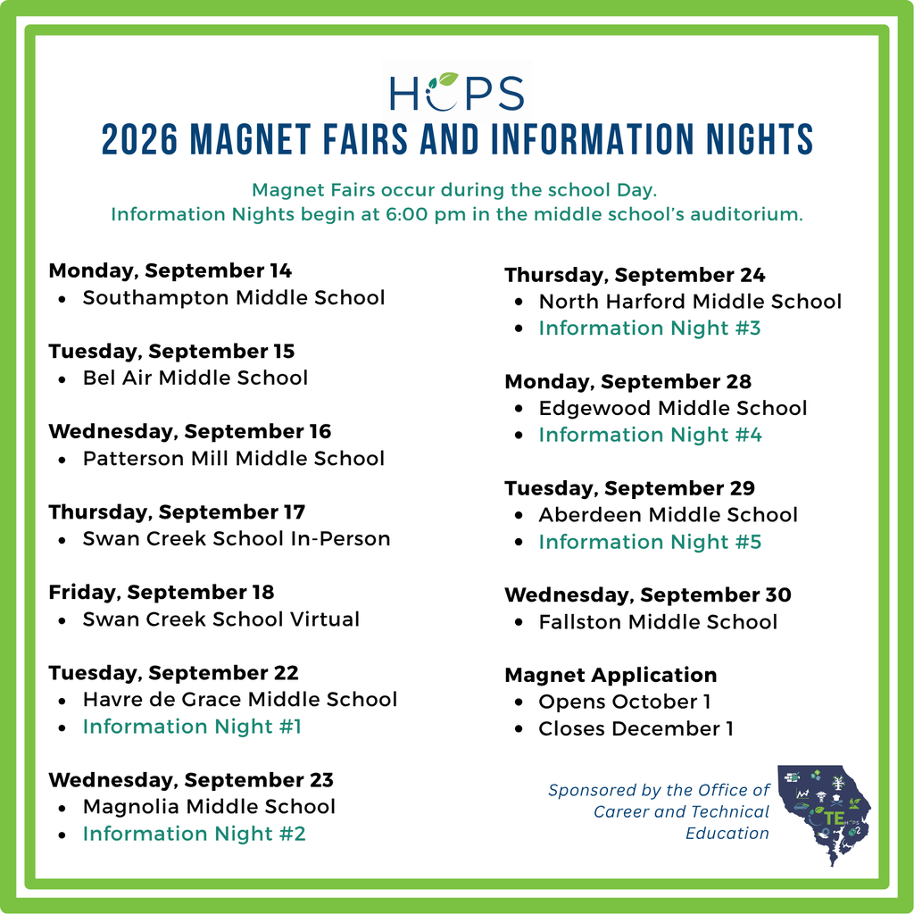 HCPS 2026 Magnet Fairs and Information Nights flyer. Magnet Fairs occur during the school day; Information Nights begin at 6:00 pm in the middle school's auditorium. Schedule: Monday, September 14, Southampton Middle School. Tuesday, September 15, Bel Air Middle School. Wednesday, September 16, Patterson Mill Middle School. Thursday, September 17, Swan Creek School In-Person. Friday, September 18, Swan Creek School Virtual. Tuesday, September 22, Havre de Grace Middle School and Information Night #1. Wednesday, September 23, Magnolia Middle School and Information Night #2. Thursday, September 24, North Harford Middle School and Information Night #3. Monday, September 28, Edgewood Middle School and Information Night #4. Tuesday, September 29, Aberdeen Middle School and Information Night #5. Wednesday, September 30, Fallston Middle School. Magnet Application opens October 1 and closes December 1. Sponsored by the Office of Career and Technical Education.