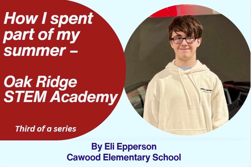 Eli Epperson shares his experience at the Oak Ridge STEM Academy this summer.