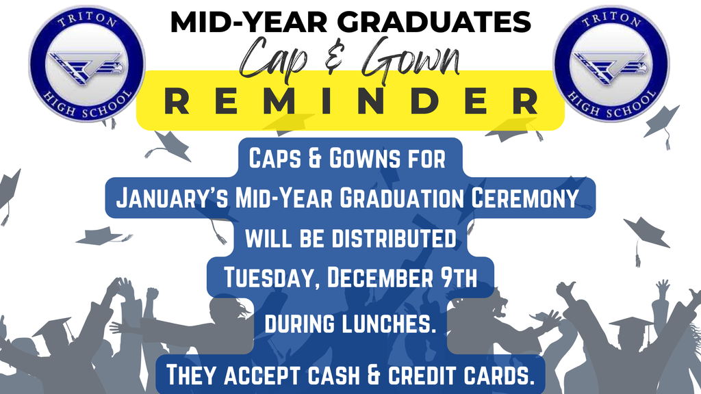 Cap & Gown Distribution for Mid-Year Graduation Tuesday, Dec. 9th during lunches.  