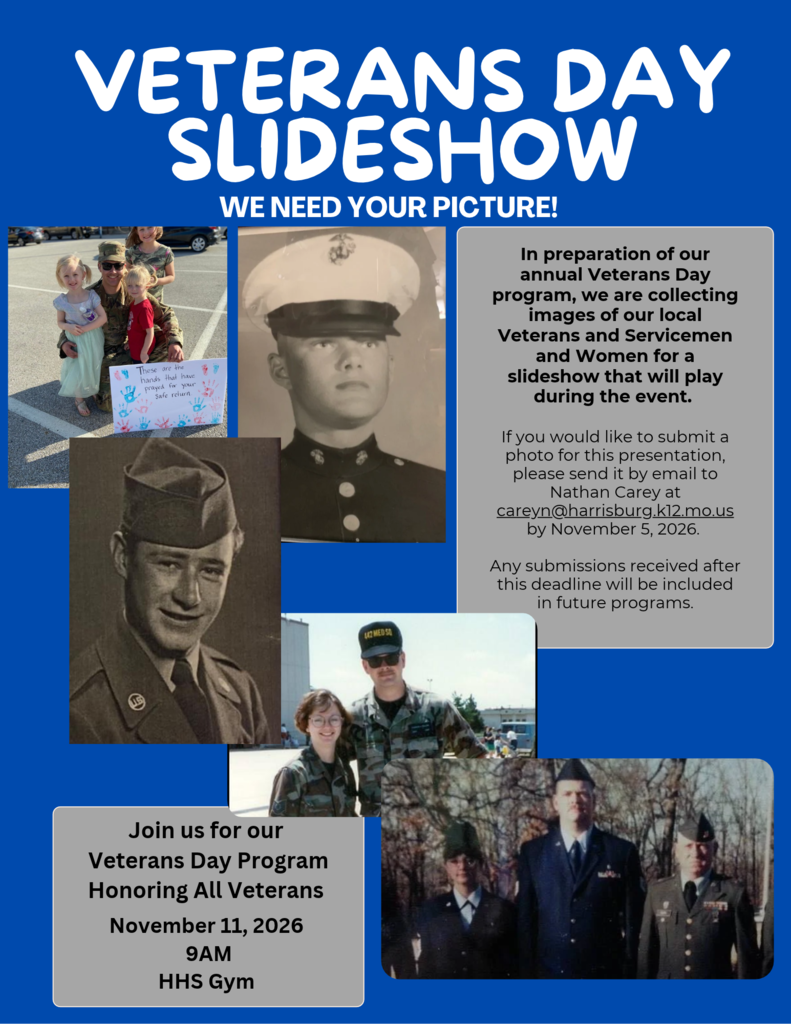 Veterans Day slideshow flyer with a blue background and large white title, “VETERANS DAY SLIDESHOW — WE NEED YOUR PICTURE!” The flyer features several photos of local veterans and service members, including historical military portraits and family photos. A gray text box explains that images of local veterans and servicemen and women are being collected for a slideshow and asks people to email photos to Nathan Carey at careyn@harrisburg.k12.mo.us by November 5, 2026. A second gray box announces the Veterans Day program honoring all veterans on November 11, 2026, at 9 AM in the HHS Gym.