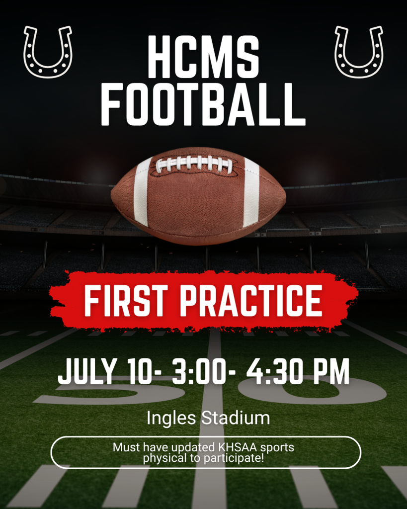 HCMS Football-first practice July 10th from 3-4:30at Ingles Stadium. Must have an updated KHSAA sports physical to participate.