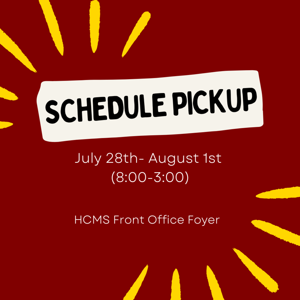 Schedule Pickup- July 28th-August 1st- 8:00-3:00 in the HCMS front office foyer