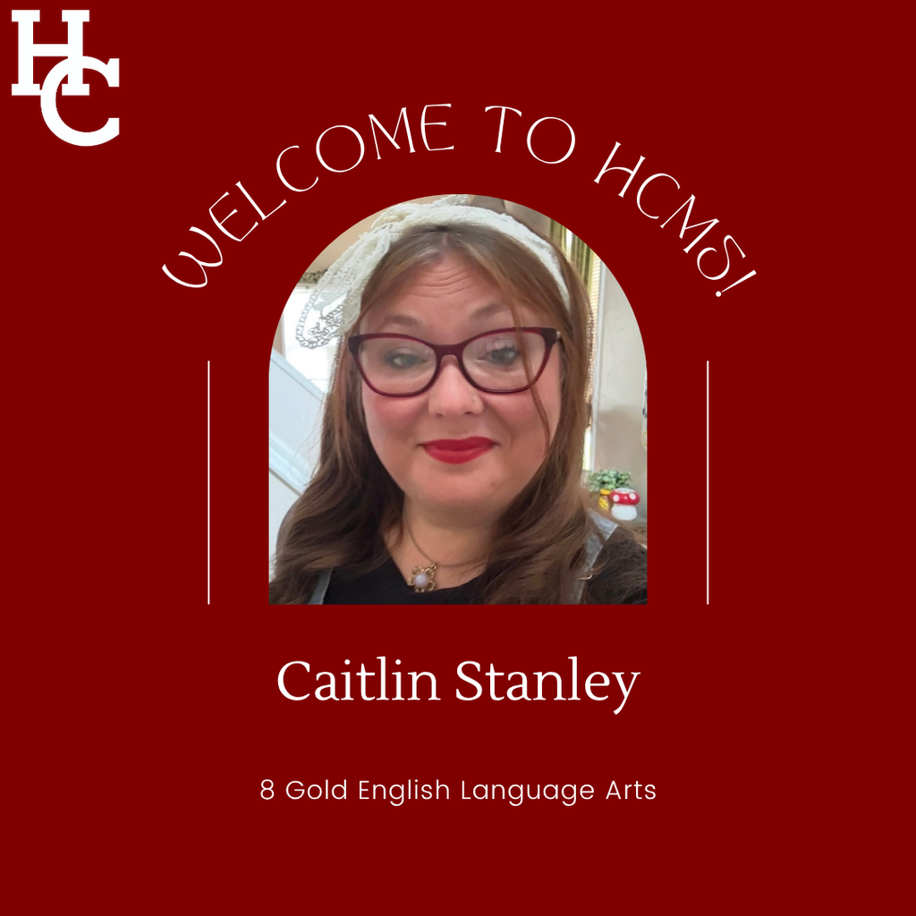 Welcome to HCMS! Caitlin Stanley- 8 Gold English Language Arts 
