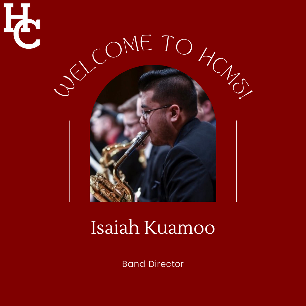 Welcome to HCMS! Isaiah Kuamoo- Band director 