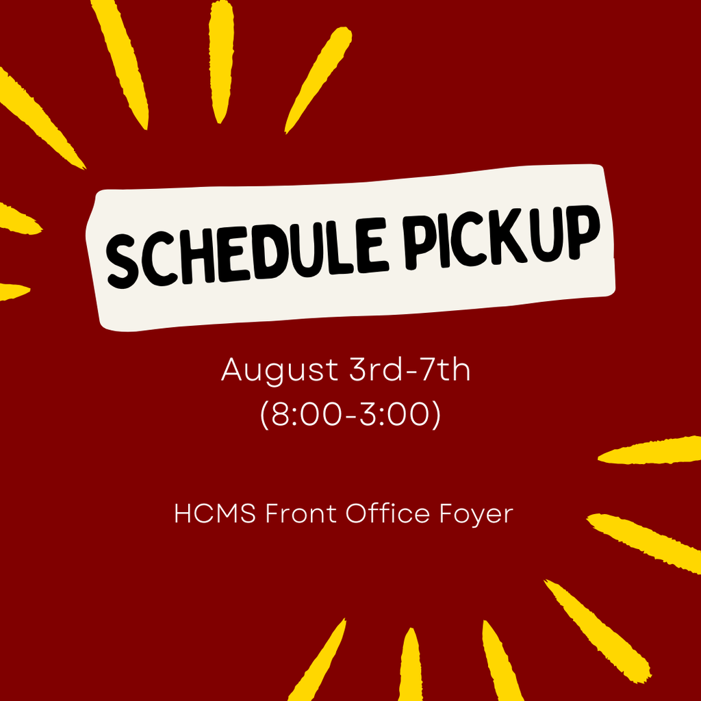 Schedule Pickup- August 3rd-7th (8:00-3:00) HCMS Front Office Foyer