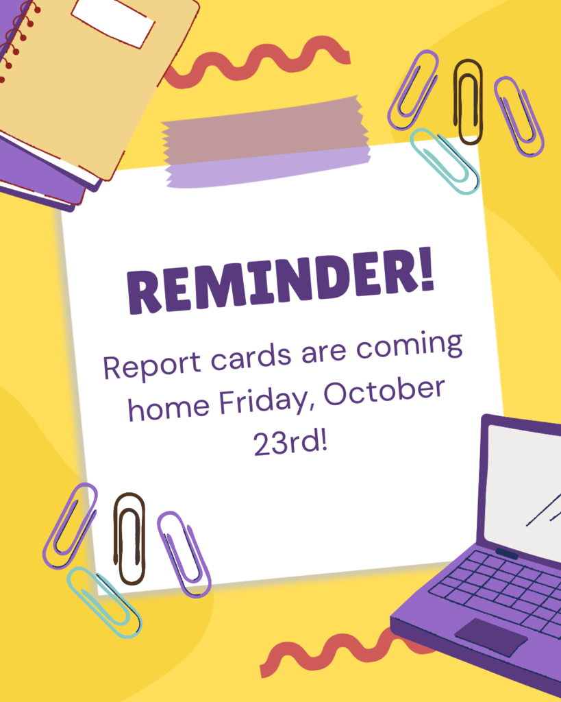 Report cards are coming home today, Friday, October 23rd 