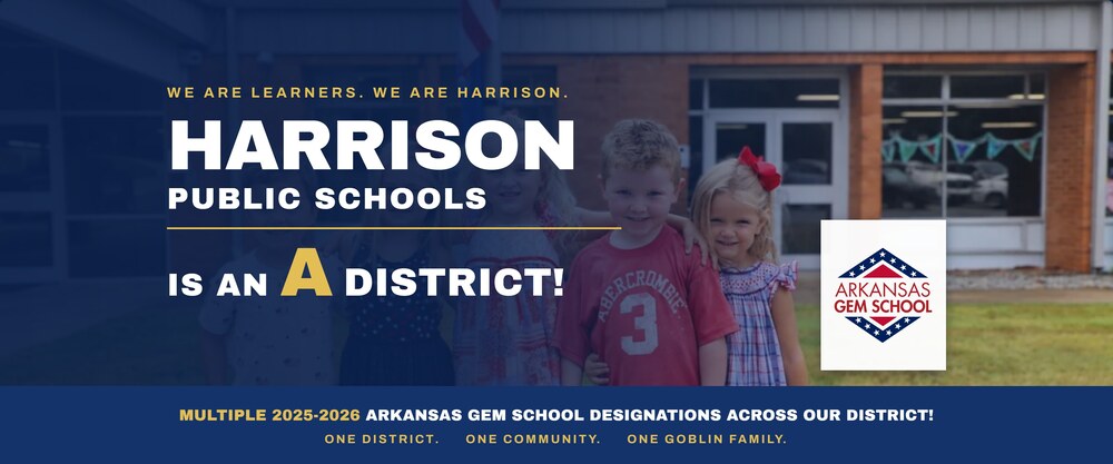 Banner featuring young students smiling in front of a school building with text that reads: "We are learners. We are Harrison. Harrison Public Schools is an 'A' District!" Next to them is the "Arkansas Gem School" logo, accompanied by text below stating: "Multiple 2025-2026 Arkansas Gem School designations across our district! One district. One community. One Goblin family."