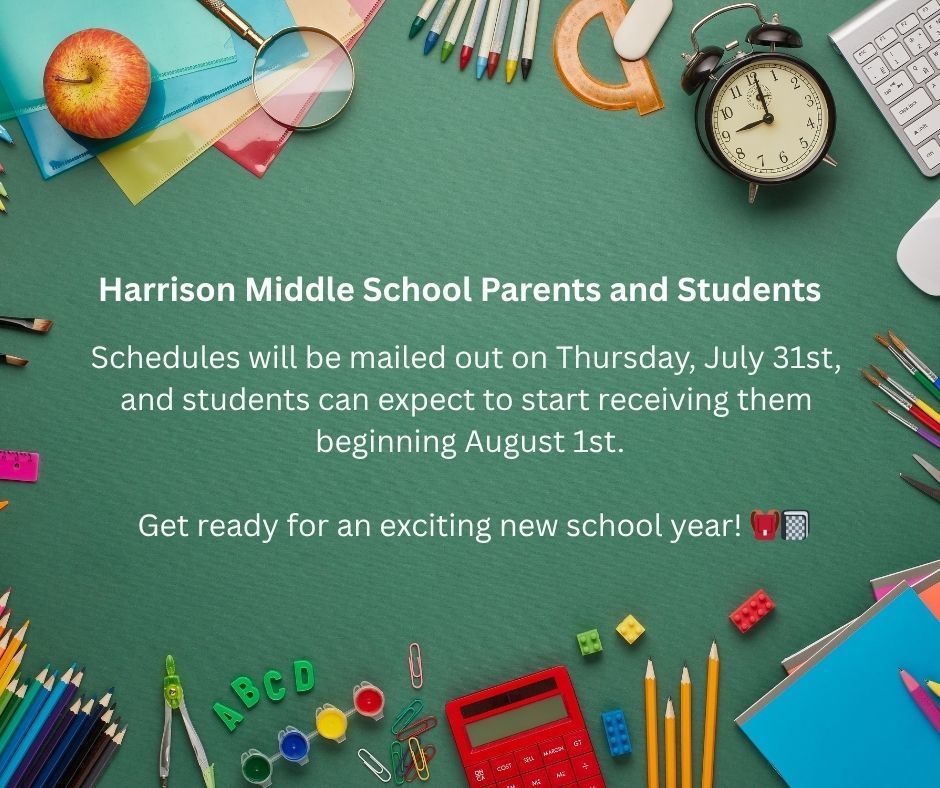 Harrison Middle School Parent and Students - Schedules will be mailed out Thursday, July 31st, and students can expect to start receiving them beginning August 1st. 