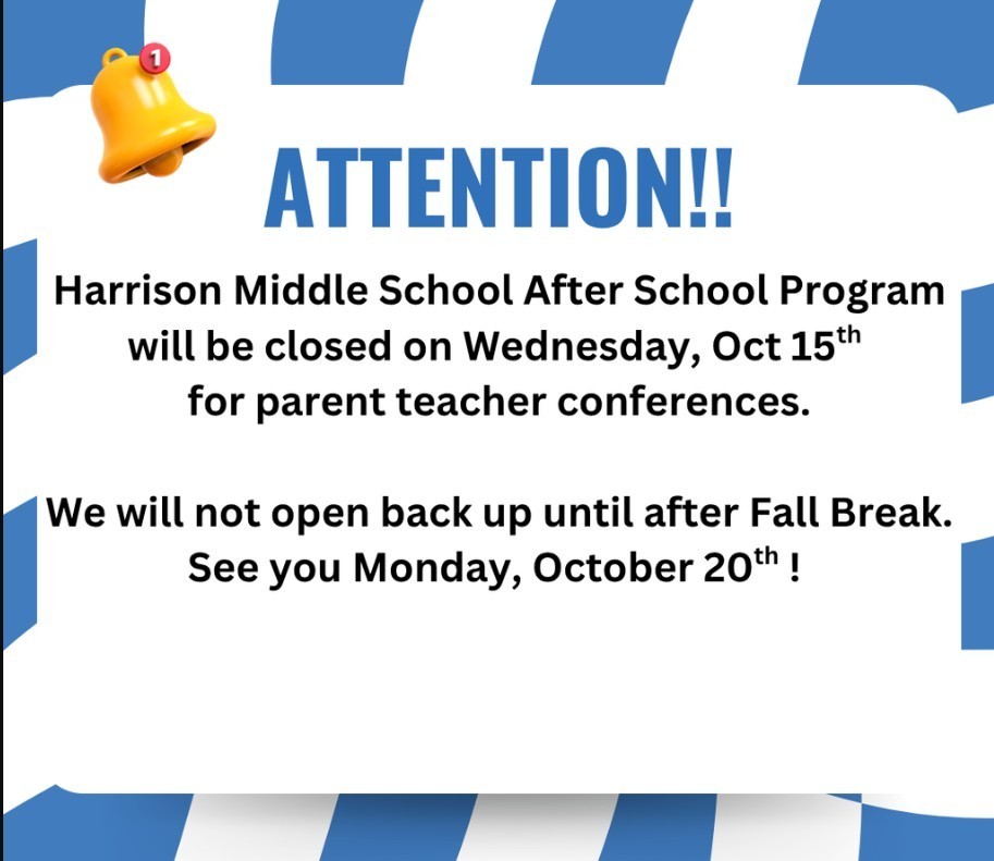 Harrison Middle School After School Program will be closed for parent teacher conferences Wednesday, Oct 15th. 