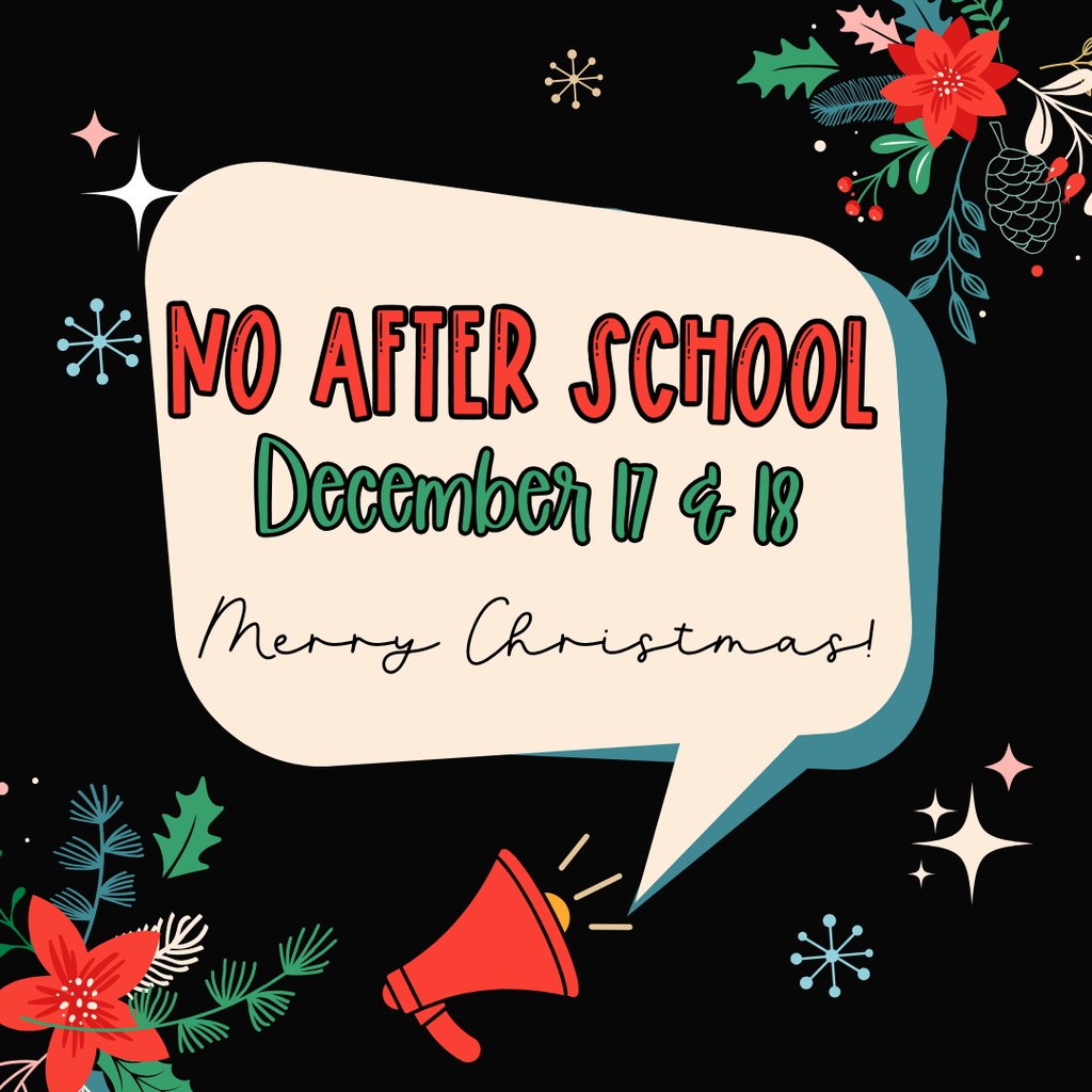 No after school program: Wed. Dec 17th and Thurs. Dec. 18th