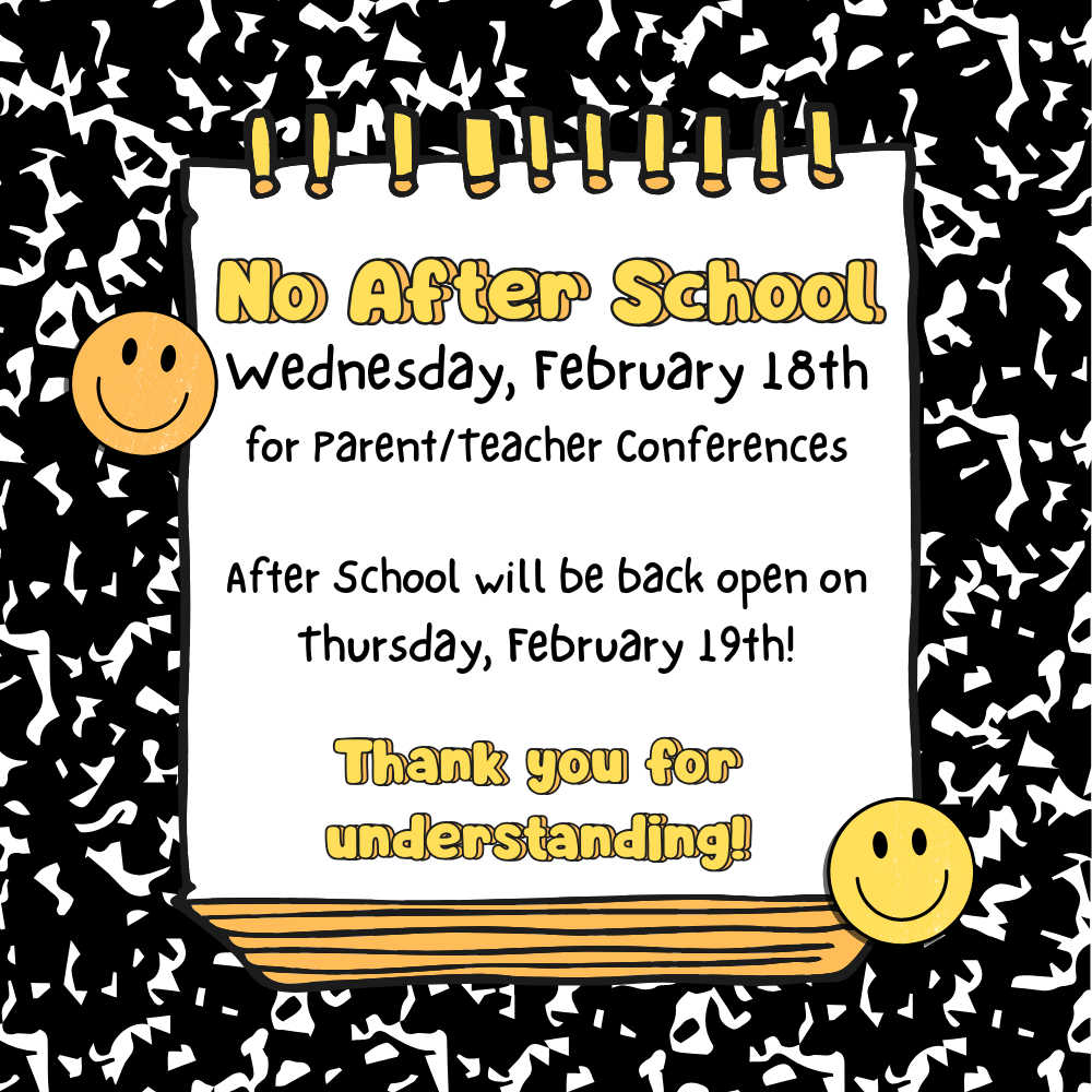 No After School Program: Wed, Feb 18th due to PT Conf. After School will be back open on Thursday. February 19th. 