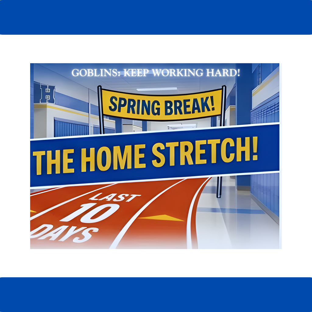 Goblins, Keep Working Hard!  Spring Break - the Home Stretch!