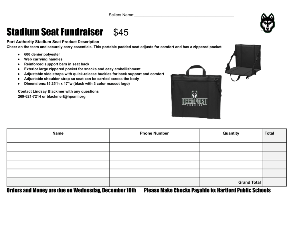 Photo of Black Hartford branded stadium seat. Stadium Seat Fundraiser	$45 Port Authority Stadium Seat Product Description Cheer on the team and securely carry essentials. This portable padded seat adjusts for comfort and has a zippered pocket.		 600 denier polyester Web carrying handles Reinforced support bars in seat back Exterior large zippered pocket for snacks and easy embellishment Adjustable side straps with quick-release buckles for back support and comfort Adjustable shoulder strap so seat can be carried across the body Dimensions:15.25"h x 17"w (black with 3 color mascot logo)           Contact Lindsay Blackmer with any questions            269-621-7214 or blackmerl@hpsmi.org . Orders and Money are due on Wednesday, December 10th        Please Make Checks Payable to: Hartford Public Schools