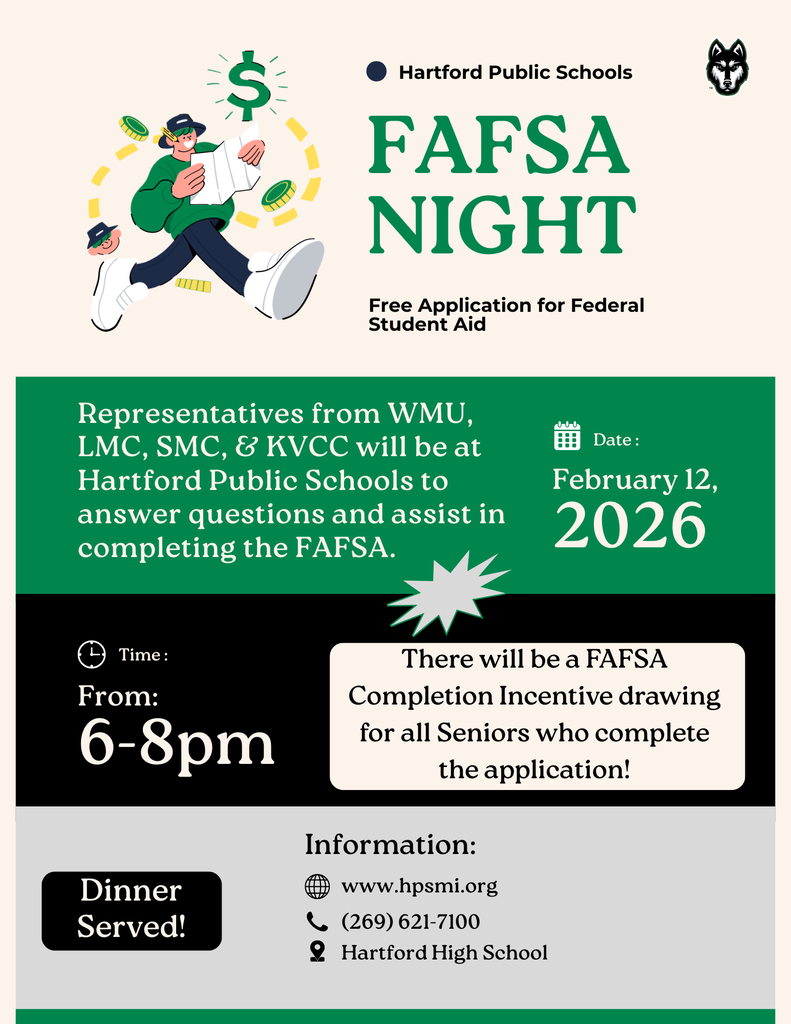 FAFSA NIGHT. February 12, 2026. 6-8pm.Representatives from WMU, LMC, SMC, & KVCC will be at Hartford Public Schools to answer questions and assist in completing the FAFSA. There will be a FAFSA Completion Incentive drawing for all Seniors who complete the application! Dinner Served! www.hpsmi.org. (269) 621-7100. Hartford High School