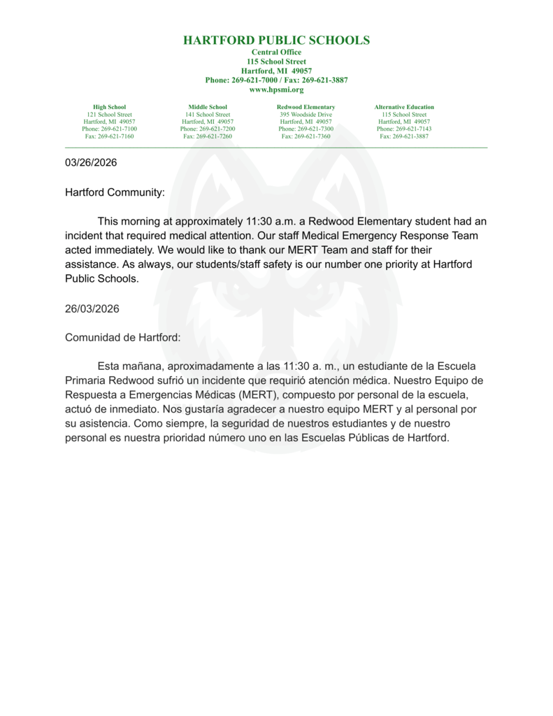 03/26/2026  Hartford Community:  This morning at approximately 11:30 a.m. a Redwood Elementary student had an incident that required medical attention. Our staff Medical Emergency Response Team acted immediately. We would like to thank our MERT Team and staff for their assistance. As always, our students/staff safety is our number one priority at Hartford Public Schools.  26/03/2026  Comunidad de Hartford:  Esta mañana, aproximadamente a las 11:30 a. m., un estudiante de la Escuela Primaria Redwood sufrió un incidente que requirió atención médica. Nuestro Equipo de Respuesta a Emergencias Médicas (MERT), compuesto por personal de la escuela, actuó de inmediato. Nos gustaría agradecer a nuestro equipo MERT y al personal por su asistencia. Como siempre, la seguridad de nuestros estudiantes y de nuestro personal es nuestra prioridad número uno en las Escuelas Públicas de Hartford.