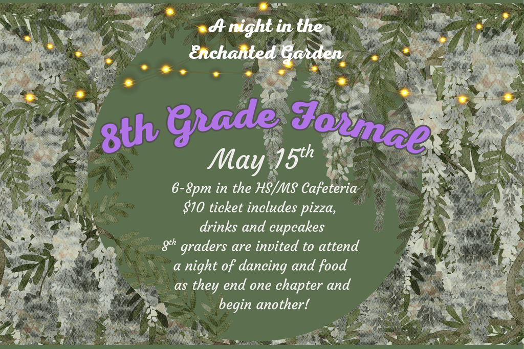 The 8th Grade Formal Dance will be on May 15th from 6-8pm in the cafeteria. Tickets are $10.  includes food and drink