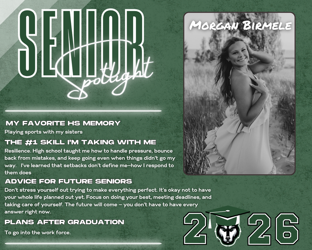 class of 2026 senior spotlight morgan birmele. my Favorite HS Memory the #1 Skill I'm Taking with Me Advice for Future Seniors Plans after Graduation Resilience. High school taught me how to handle pressure, bounce back from mistakes, and keep going even when things didn’t go my way.   I’ve learned that setbacks don’t define me—how I respond to them does Playing sports with my sisters Don’t stress yourself out trying to make everything perfect. It’s okay not to have your whole life planned out yet. Focus on doing your best, meeting deadlines, and taking care of yourself. The future will come — you don’t have to have every answer right now. To go into the work force.