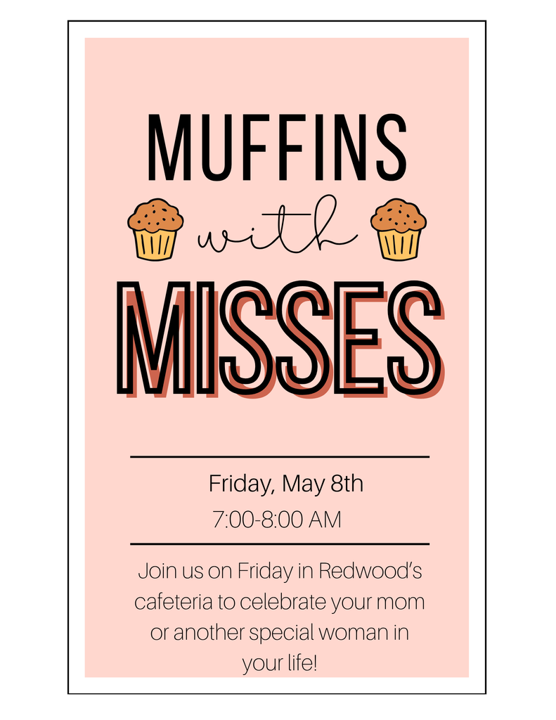 Pink flyer with the headline “Muffins with Misses” decorated with small muffin illustrations. Event details read: Friday, May 8th, 7:00–8:00 AM. Text invites guests to Redwood’s cafeteria to celebrate moms or other special women.