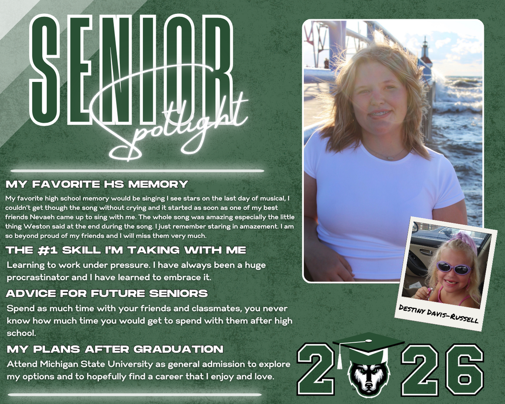 class of 2026 senior spotlight destiny davis russell. MY Favorite HS Memory the #1 Skill I'm Taking with Me Advice for Future Seniors my Plans after Graduation Learning to work under pressure. I have always been a huge procrastinator and I have learned to embrace it. My favorite high school memory would be singing I see stars on the last day of musical, I couldn’t get though the song without crying and it started as soon as one of my best friends Nevaeh came up to sing with me. The whole song was amazing especially the little thing Weston said at the end during the song. I just remember staring in amazement. I am so beyond proud of my friends and I will miss them very much. Spend as much time with your friends and classmates, you never know how much time you would get to spend with them after high school. Attend Michigan State University as general admission to explore my options and to hopefully find a career that I enjoy and love.